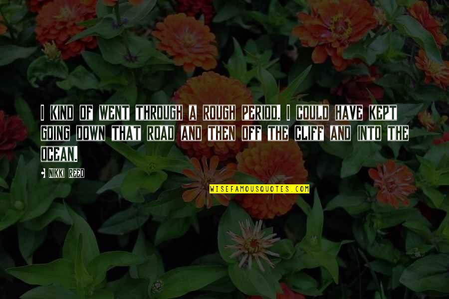 A Rough Road Quotes By Nikki Reed: I kind of went through a rough period. A Rough Road Quotes By Nikki Reed: I kind of went through a rough period.