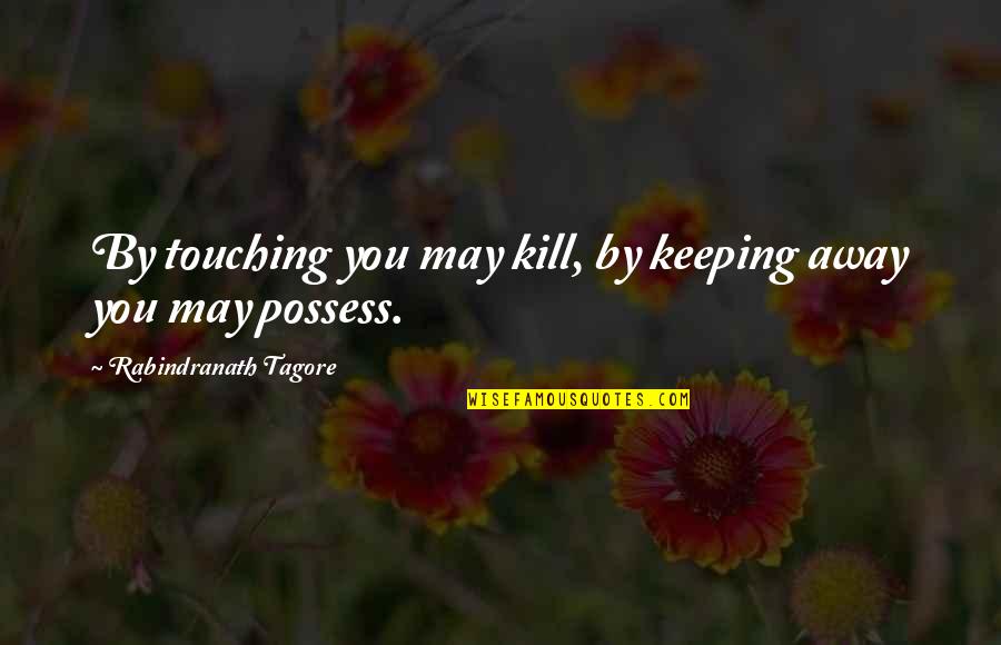 A Rough Road Quotes By Rabindranath Tagore: By touching you may kill, by keeping away A Rough Road Quotes By Rabindranath Tagore: By touching you may kill, by keeping away