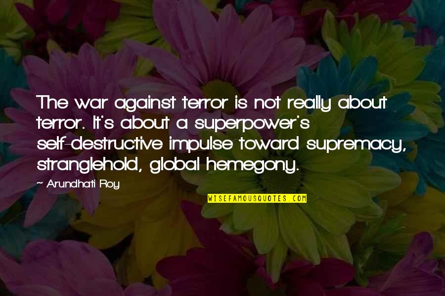 A Roy Quotes By Arundhati Roy: The war against terror is not really about