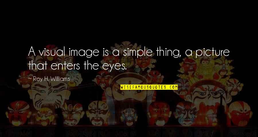 A Roy Quotes By Roy H. Williams: A visual image is a simple thing, a