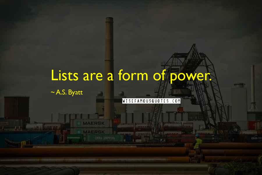 A.S. Byatt quotes: Lists are a form of power.