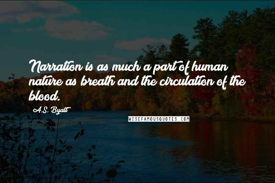 A.S. Byatt quotes: Narration is as much a part of human nature as breath and the circulation of the blood.