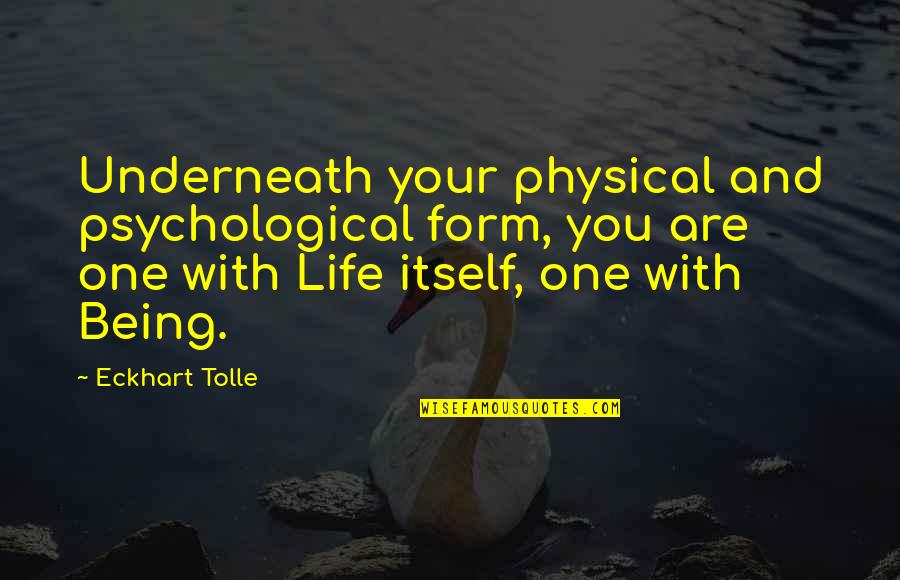A S F Form Quotes By Eckhart Tolle: Underneath your physical and psychological form, you are