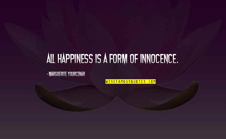 A S F Form Quotes By Marguerite Yourcenar: All happiness is a form of innocence.