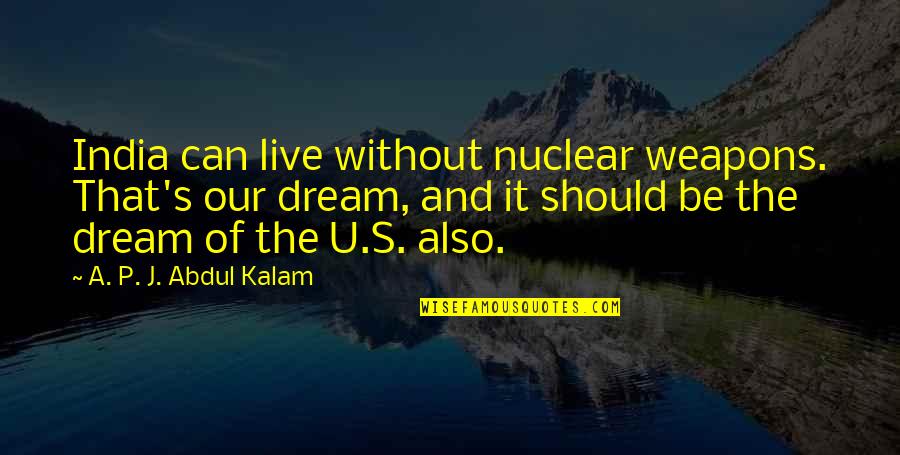 A S J P Quotes By A. P. J. Abdul Kalam: India can live without nuclear weapons. That's our