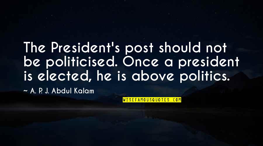 A S J P Quotes By A. P. J. Abdul Kalam: The President's post should not be politicised. Once