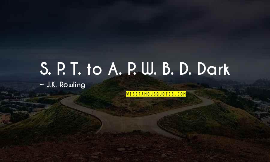 A S J P Quotes By J.K. Rowling: S. P. T. to A. P. W. B.