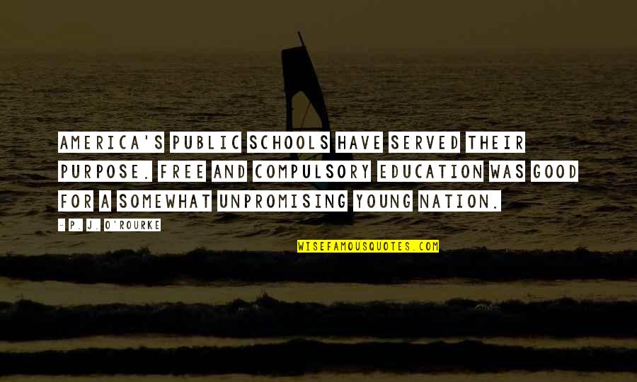 A S J P Quotes By P. J. O'Rourke: America's public schools have served their purpose. Free