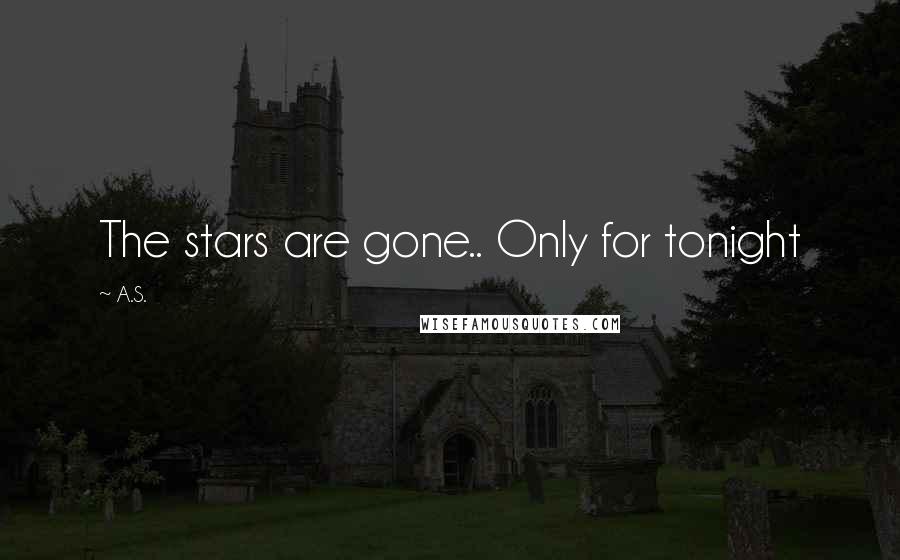 A.S. quotes: The stars are gone.. Only for tonight