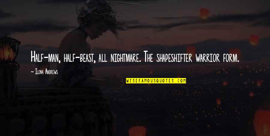 A Sabbath Hymn Quotes By Ilona Andrews: Half-man, half-beast, all nightmare. The shapeshifter warrior form.