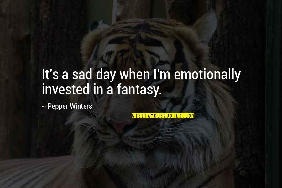 A Sad Day Quotes By Pepper Winters: It's a sad day when I'm emotionally invested A Sad Day Quotes By Pepper Winters: It's a sad day when I'm emotionally invested