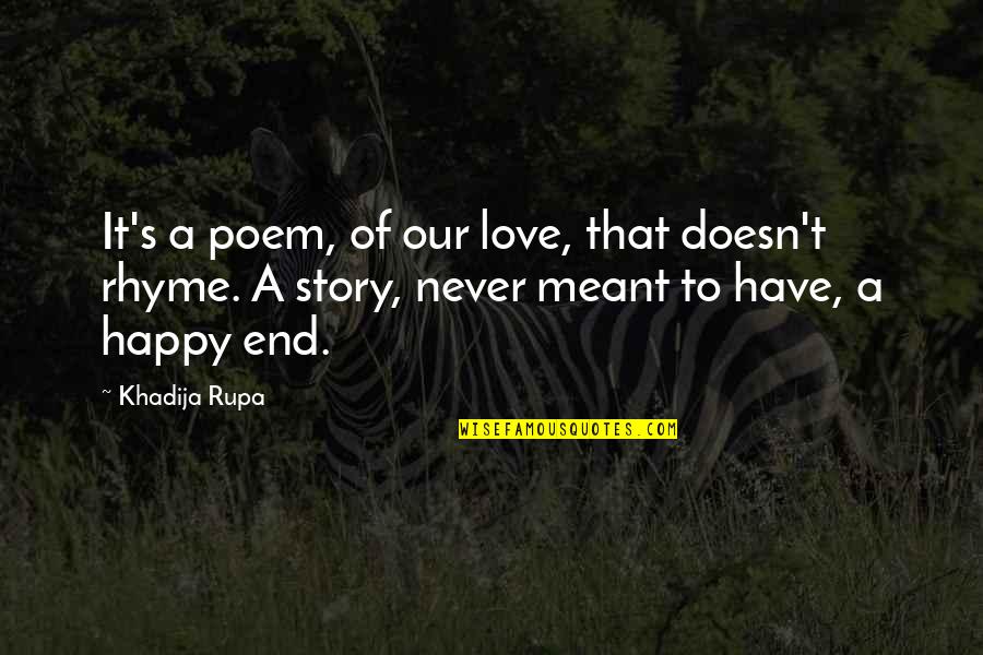 A Sad Love Story Quotes By Khadija Rupa: It's a poem, of our love, that doesn't