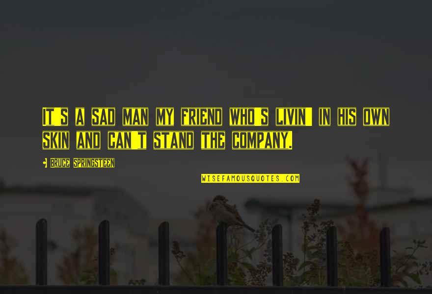 A Sad Man Quotes By Bruce Springsteen: It's a sad man my friend who's livin'