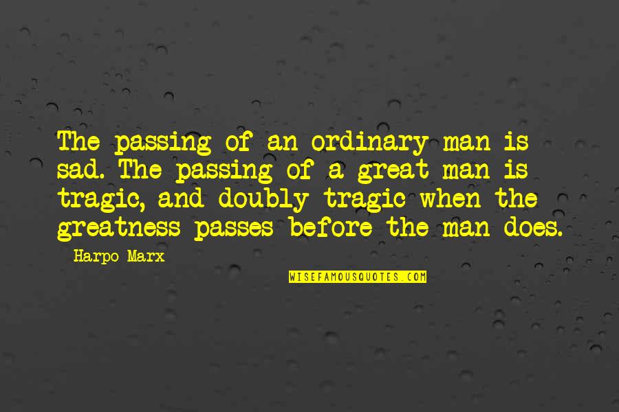 A Sad Man Quotes By Harpo Marx: The passing of an ordinary man is sad.