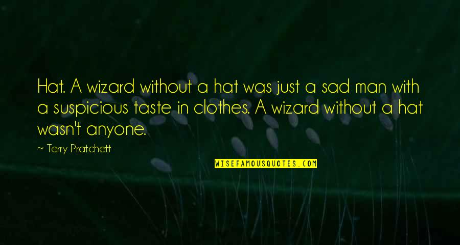 A Sad Man Quotes By Terry Pratchett: Hat. A wizard without a hat was just