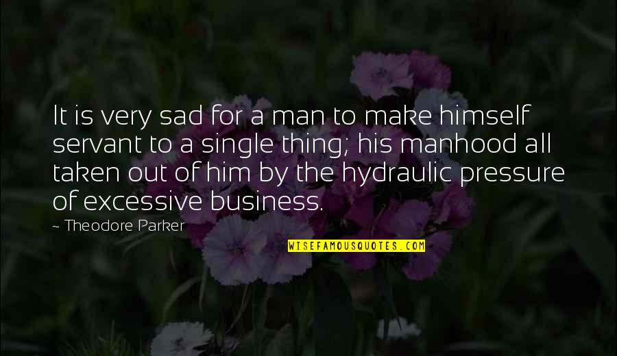 A Sad Man Quotes By Theodore Parker: It is very sad for a man to