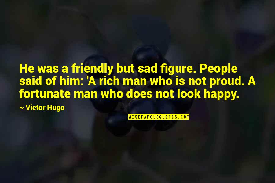 A Sad Man Quotes By Victor Hugo: He was a friendly but sad figure. People A Sad Man Quotes By Victor Hugo: He was a friendly but sad figure. People