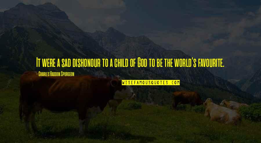 A Sad World Quotes By Charles Haddon Spurgeon: It were a sad dishonour to a child