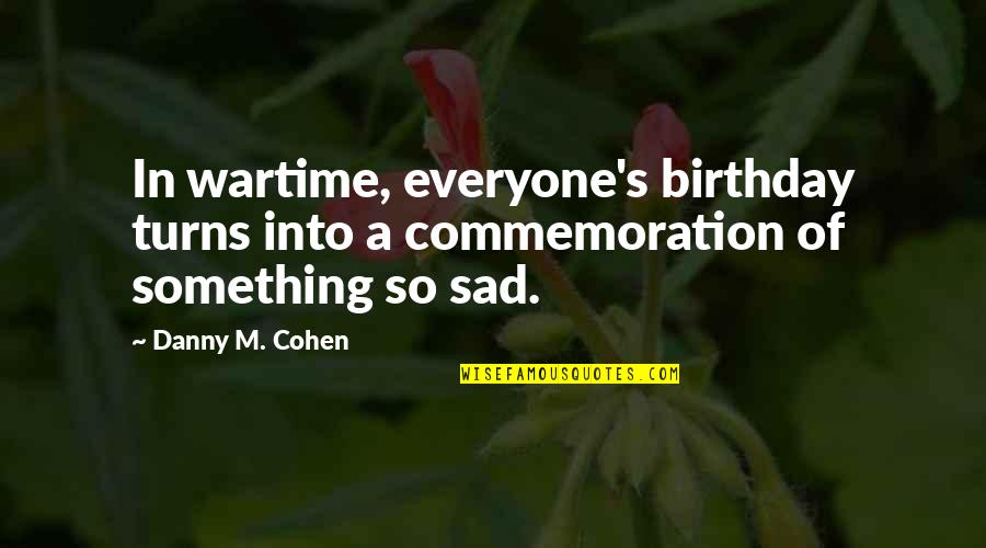 A Sad World Quotes By Danny M. Cohen: In wartime, everyone's birthday turns into a commemoration