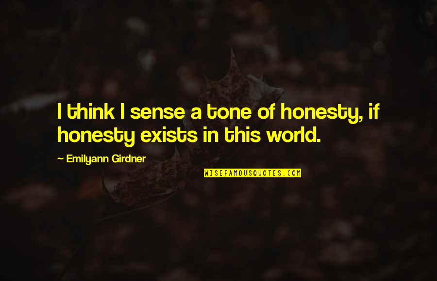 A Sad World Quotes By Emilyann Girdner: I think I sense a tone of honesty,