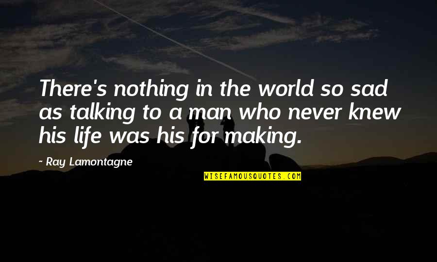A Sad World Quotes By Ray Lamontagne: There's nothing in the world so sad as