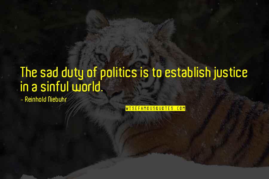 A Sad World Quotes By Reinhold Niebuhr: The sad duty of politics is to establish