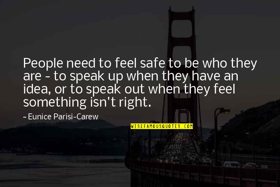 A Safe Environment Quotes By Eunice Parisi-Carew: People need to feel safe to be who