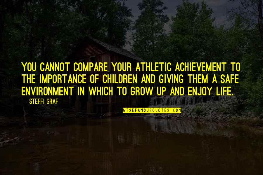 A Safe Environment Quotes By Steffi Graf: You cannot compare your athletic achievement to the