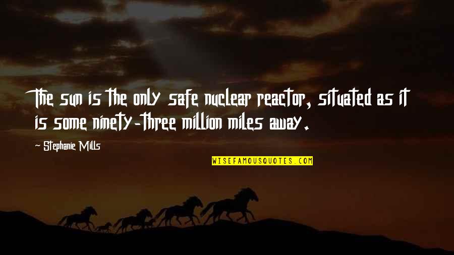A Safe Environment Quotes By Stephanie Mills: The sun is the only safe nuclear reactor,