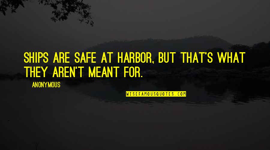 A Safe Harbor Quotes By Anonymous: Ships are safe at Harbor, but that's what