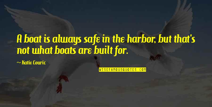 A Safe Harbor Quotes By Katie Couric: A boat is always safe in the harbor,