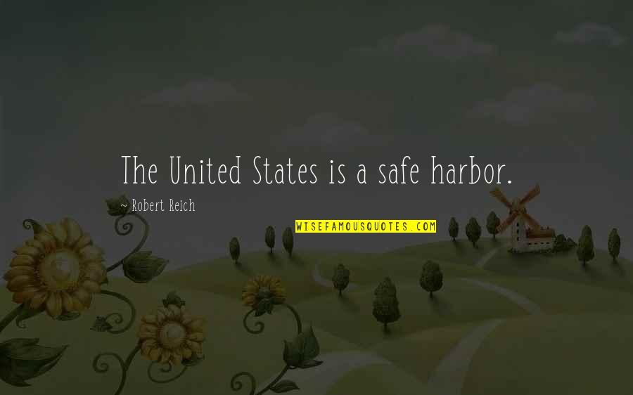 A Safe Harbor Quotes By Robert Reich: The United States is a safe harbor.