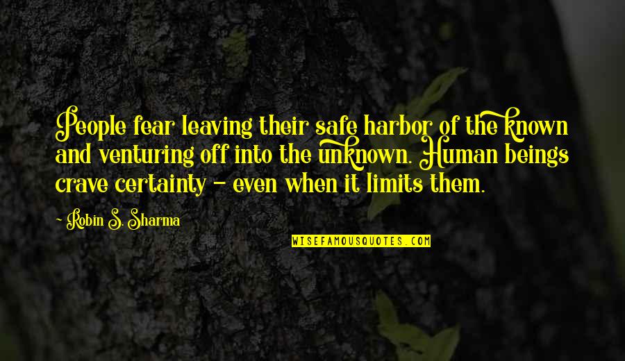 A Safe Harbor Quotes By Robin S. Sharma: People fear leaving their safe harbor of the