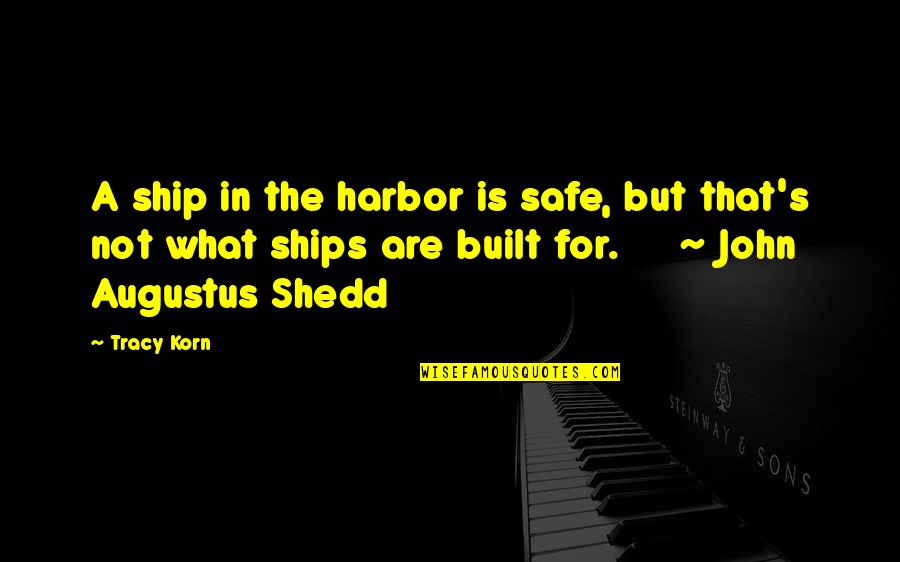 A Safe Harbor Quotes By Tracy Korn: A ship in the harbor is safe, but