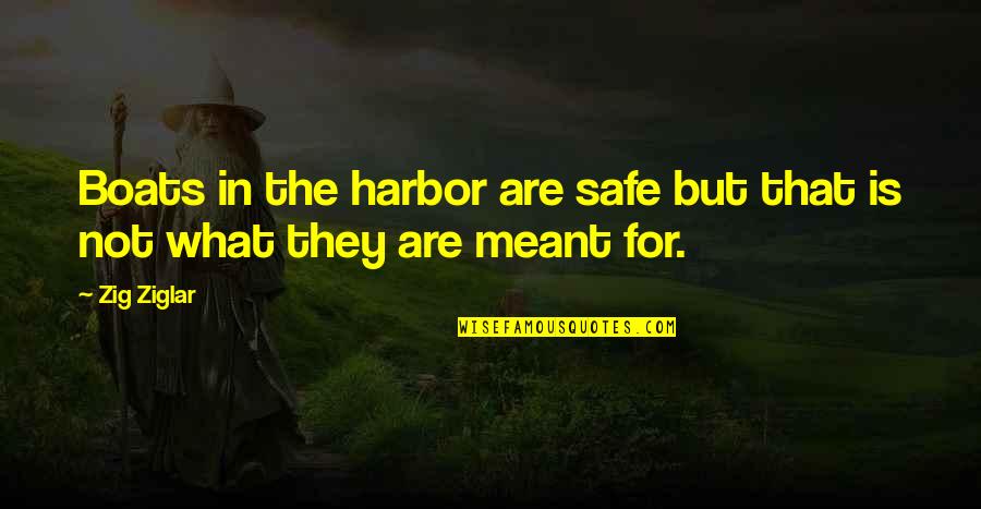 A Safe Harbor Quotes By Zig Ziglar: Boats in the harbor are safe but that