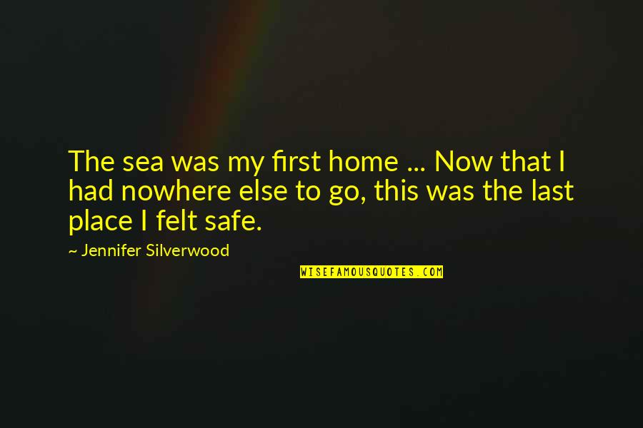 A Safe Home Quotes By Jennifer Silverwood: The sea was my first home ... Now