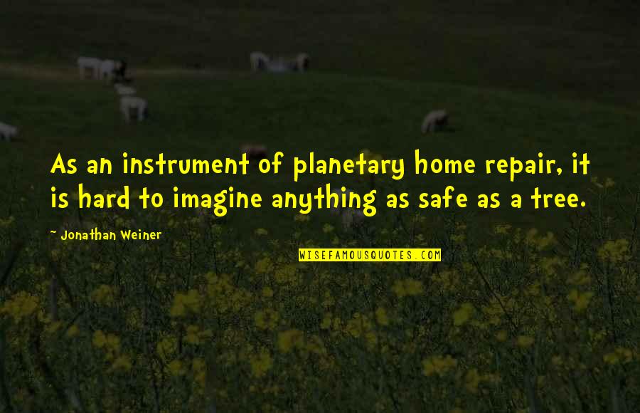 A Safe Home Quotes By Jonathan Weiner: As an instrument of planetary home repair, it