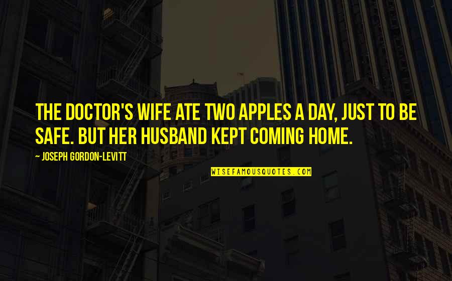 A Safe Home Quotes By Joseph Gordon-Levitt: The doctor's wife ate two apples a day,