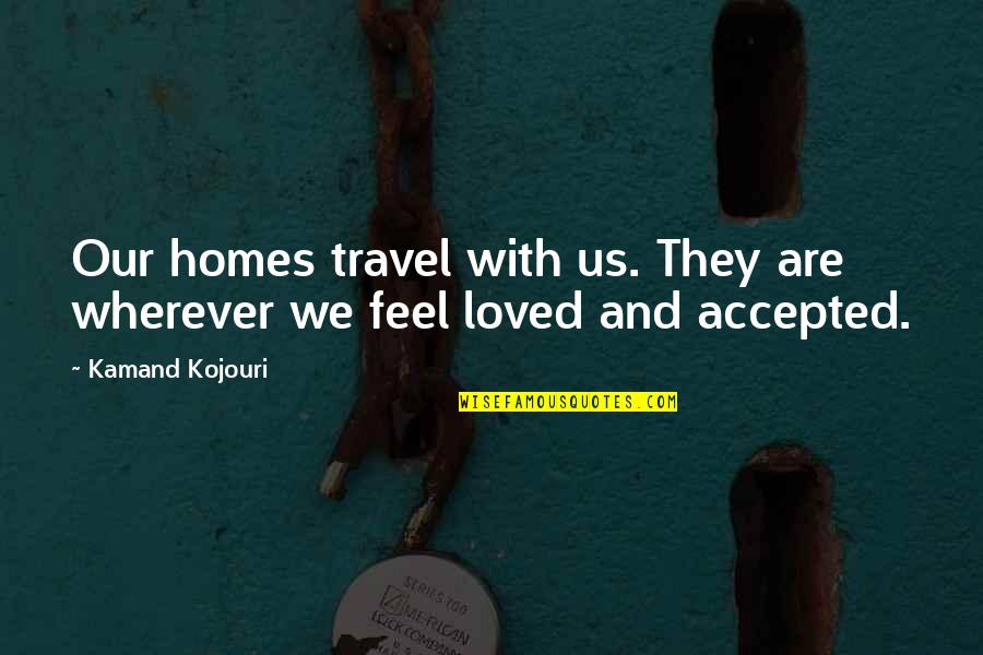 A Safe Home Quotes By Kamand Kojouri: Our homes travel with us. They are wherever