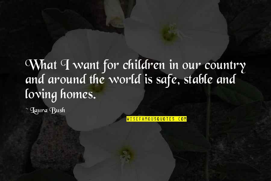 A Safe Home Quotes By Laura Bush: What I want for children in our country