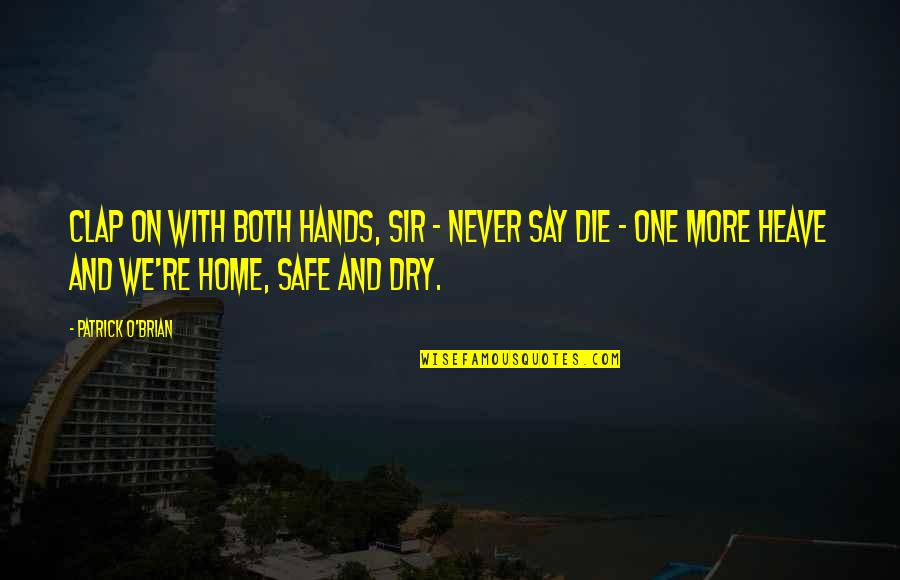 A Safe Home Quotes By Patrick O'Brian: Clap on with both hands, sir - never