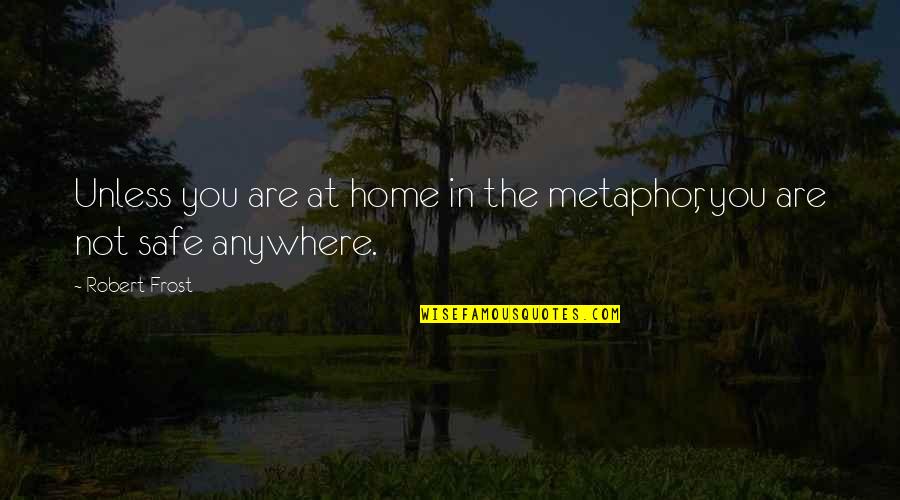 A Safe Home Quotes By Robert Frost: Unless you are at home in the metaphor,