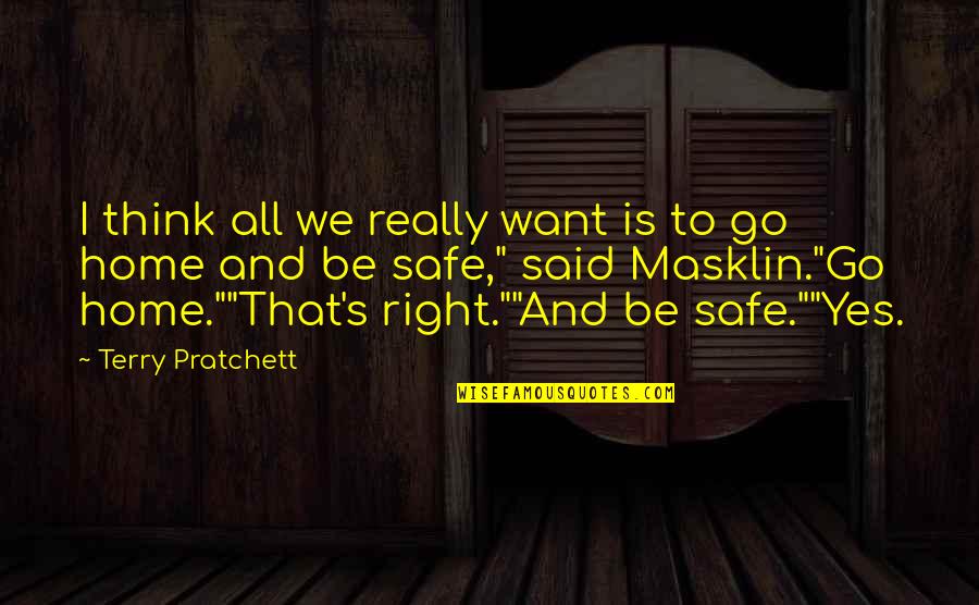 A Safe Home Quotes By Terry Pratchett: I think all we really want is to