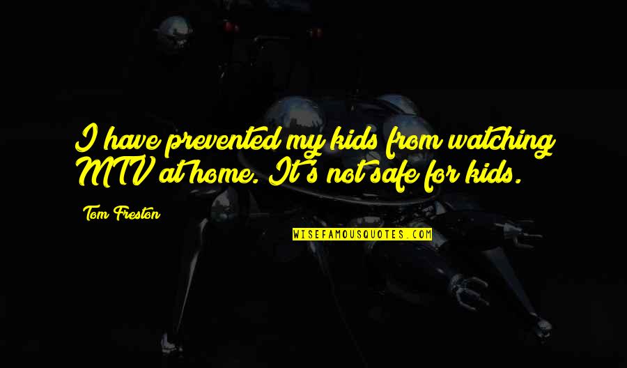 A Safe Home Quotes By Tom Freston: I have prevented my kids from watching MTV