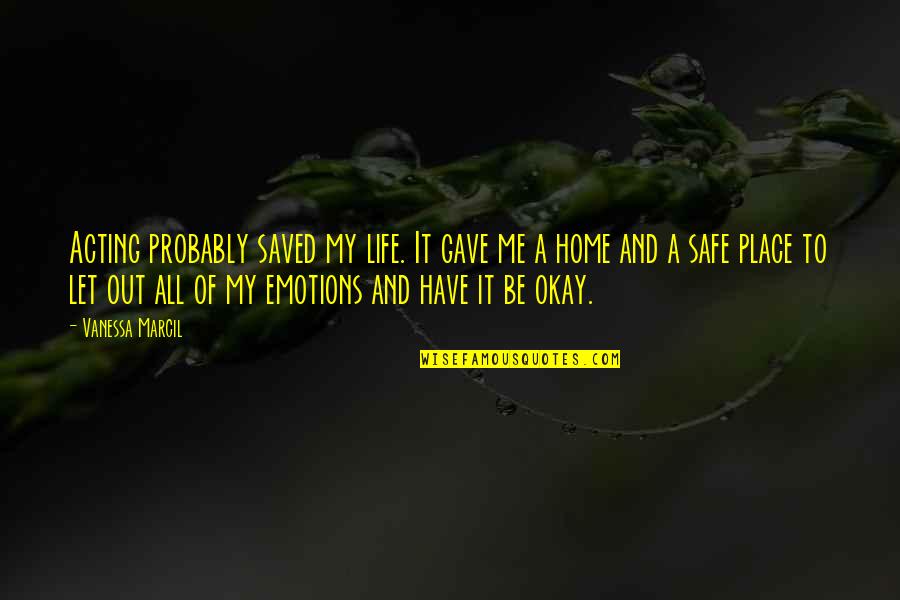 A Safe Home Quotes By Vanessa Marcil: Acting probably saved my life. It gave me