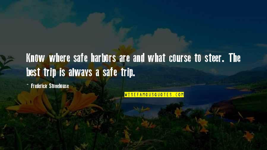 A Safe Trip Quotes By Frederick Stonehouse: Know where safe harbors are and what course