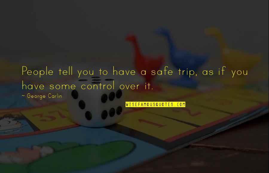 A Safe Trip Quotes By George Carlin: People tell you to have a safe trip,