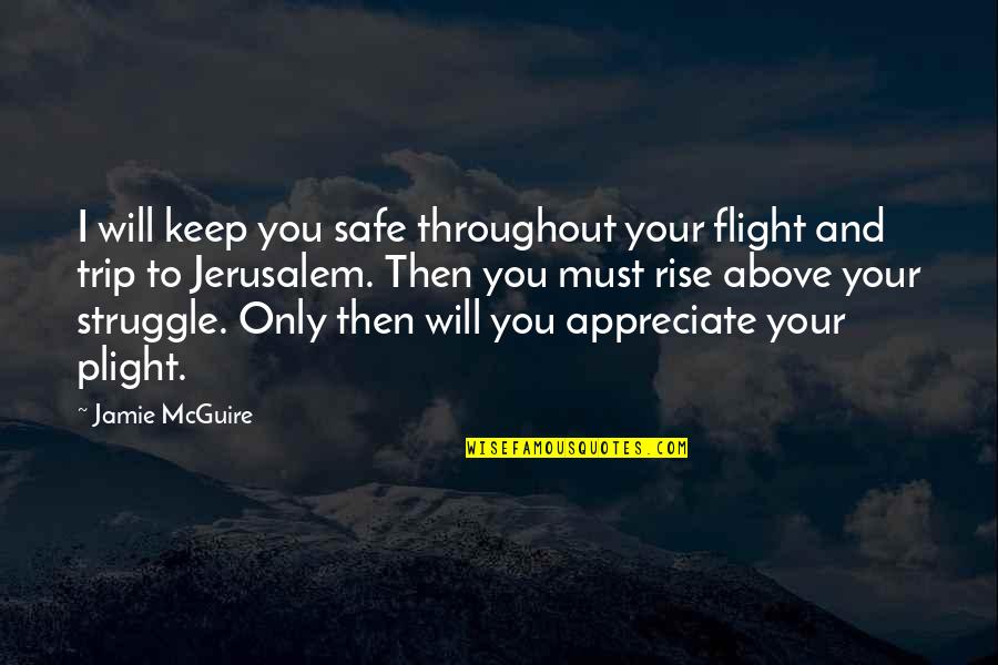 A Safe Trip Quotes By Jamie McGuire: I will keep you safe throughout your flight