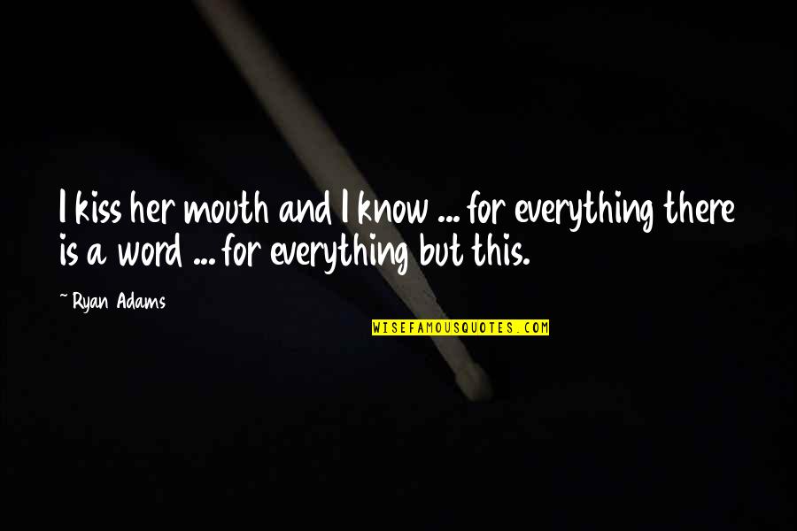 A Safe Trip Quotes By Ryan Adams: I kiss her mouth and I know ...