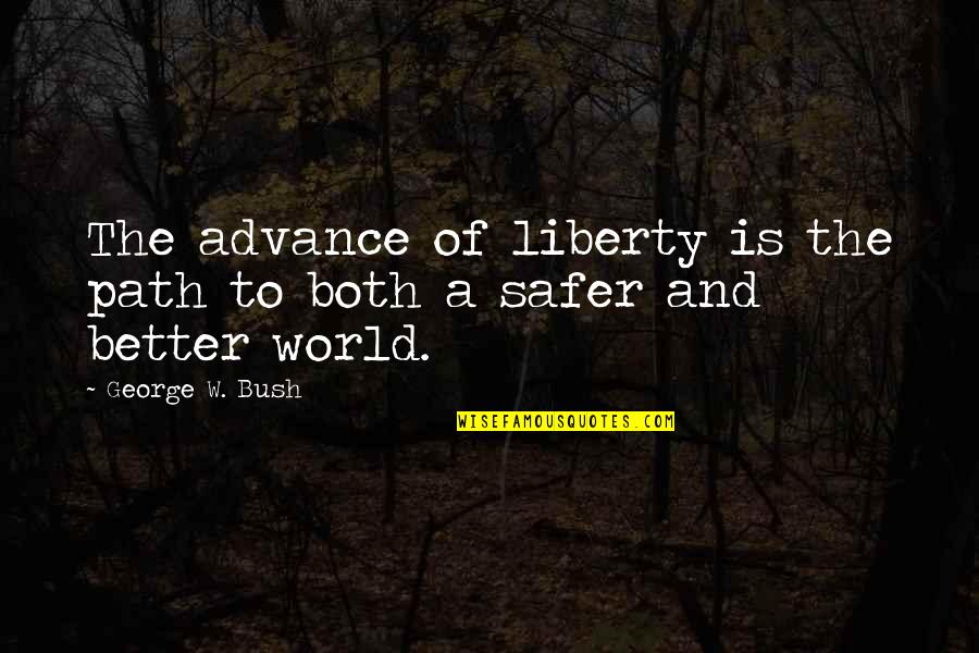 A Safer World Quotes By George W. Bush: The advance of liberty is the path to